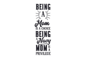 Being a Mom is a Choice - Being a Navy Mom is a Privilege