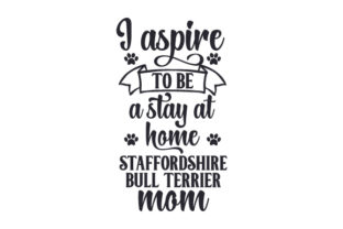 I Aspire to Be a Stay at Home Staffordshire Bull Terrier Mom