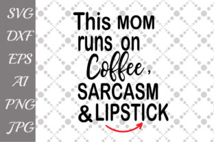 This Mom Runs on Coffee Sarcasm and Lipstick Svg Review