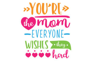 You’re the Mom Everyone Wishes They Had